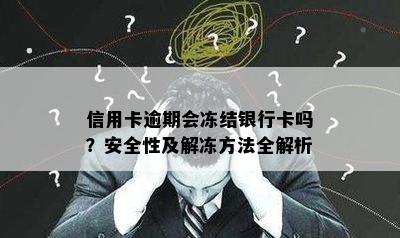 信用卡逾期会冻结银行卡吗？安全性及解冻方法全解析