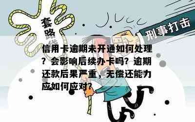 信用卡逾期未开通如何处理？会影响后续办卡吗？逾期还款后果严重，无偿还能力应如何应对？