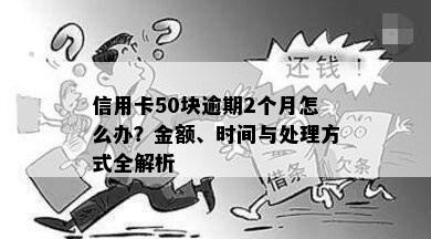 信用卡50块逾期2个月怎么办？金额、时间与处理方式全解析