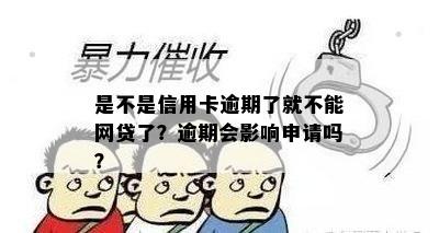 是不是信用卡逾期了就不能网贷了？逾期会影响申请吗？