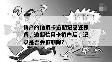 销户的信用卡逾期记录还保留，逾期信用卡销户后，记录是否会被删除？