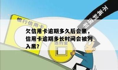 欠信用卡逾期多久后会黑，信用卡逾期多长时间会被列入黑？