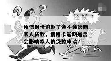 我信用卡逾期了会不会影响家人贷款，信用卡逾期是否会影响家人的贷款申请？