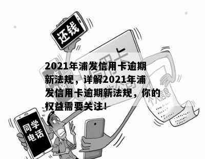 2021年浦发信用卡逾期新法规，详解2021年浦发信用卡逾期新法规，你的权益需要关注！