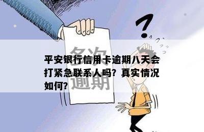 平安银行信用卡逾期八天会打紧急联系人吗？真实情况如何？