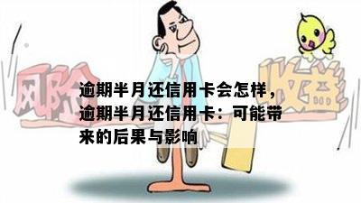 逾期半月还信用卡会怎样，逾期半月还信用卡：可能带来的后果与影响