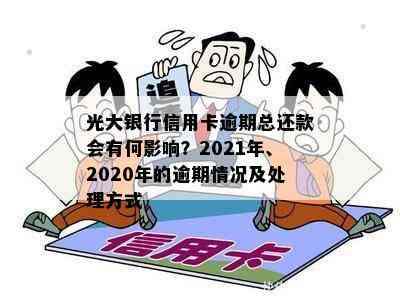 光大银行信用卡逾期总还款会有何影响？2021年、2020年的逾期情况及处理方式