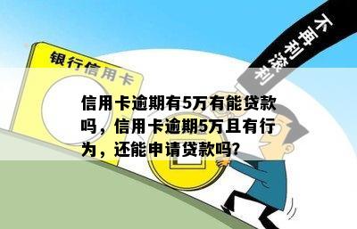 信用卡逾期有5万有能贷款吗，信用卡逾期5万且有行为，还能申请贷款吗？