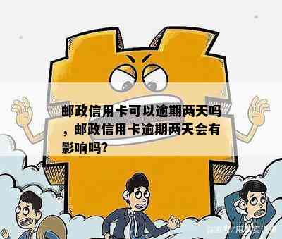 邮政信用卡可以逾期两天吗，邮政信用卡逾期两天会有影响吗？