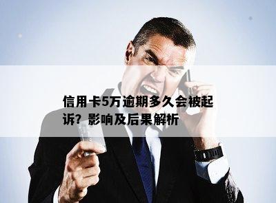 信用卡5万逾期多久会被起诉？影响及后果解析