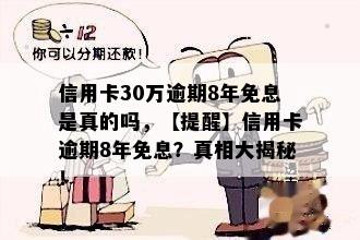 信用卡30万逾期8年免息是真的吗，【提醒】信用卡逾期8年免息？真相大揭秘！