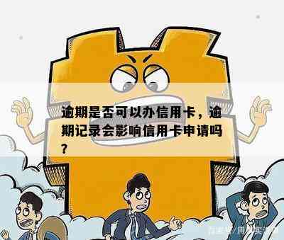 逾期是否可以办信用卡，逾期记录会影响信用卡申请吗？