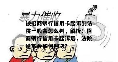 被招商银行信用卡起诉到法院一般会怎么判，解析：招商银行信用卡起诉后，法院通常会如何判决？