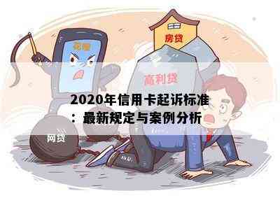 2020年信用卡起诉标准：最新规定与案例分析