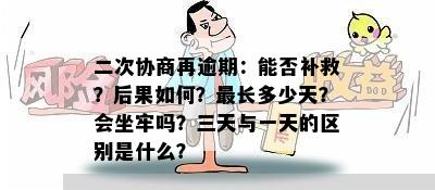 二次协商再逾期：能否补救？后果如何？最长多少天？会坐牢吗？三天与一天的区别是什么？