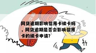 网贷逾期影响信用卡续卡吗，网贷逾期是否会影响信用卡的续卡申请？