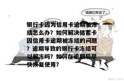 银行卡因为信用卡逾期被冻结怎么办？如何解决储蓄卡因信用卡逾期被冻结的问题？逾期导致的银行卡冻结可以解冻吗？如何在逾期后尽快恢复使用？