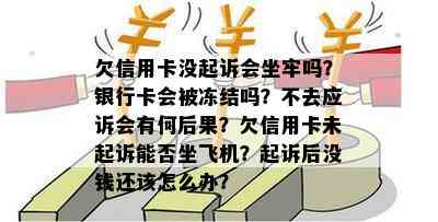 欠信用卡没起诉会坐牢吗？银行卡会被冻结吗？不去应诉会有何后果？欠信用卡未起诉能否坐飞机？起诉后没钱还该怎么办？