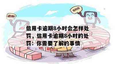 信用卡逾期8小时会怎样处罚，信用卡逾期8小时的处罚：你需要了解的事情