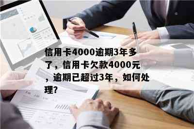 信用卡4000逾期3年多了，信用卡欠款4000元，逾期已超过3年，如何处理？