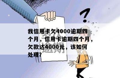 我信用卡欠4000逾期四个月，信用卡逾期四个月，欠款达4000元，该如何处理？