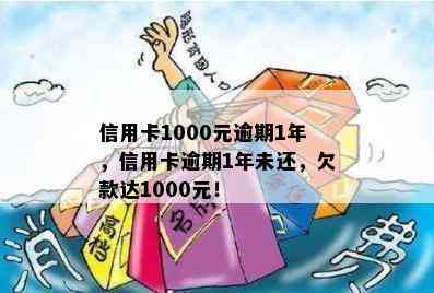 信用卡1000元逾期1年，信用卡逾期1年未还，欠款达1000元！