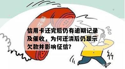 信用卡还完后仍有逾期记录及，为何还清后仍显示欠款并影响？