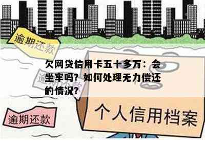 欠网贷信用卡五十多万：会坐牢吗？如何处理无力偿还的情况？