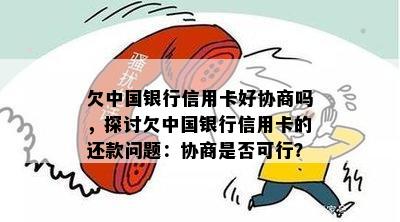 欠中国银行信用卡好协商吗，探讨欠中国银行信用卡的还款问题：协商是否可行？