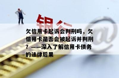 欠信用卡起诉会判刑吗，欠信用卡是否会被起诉并判刑？——深入了解信用卡债务的法律后果