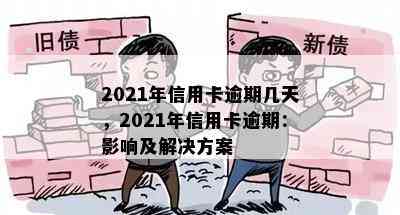 2021年信用卡逾期几天，2021年信用卡逾期：影响及解决方案