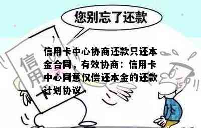 信用卡中心协商还款只还本金合同，有效协商：信用卡中心同意仅偿还本金的还款计划协议