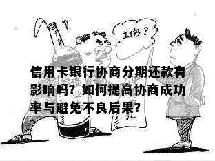 信用卡银行协商分期还款有影响吗？如何提高协商成功率与避免不良后果？