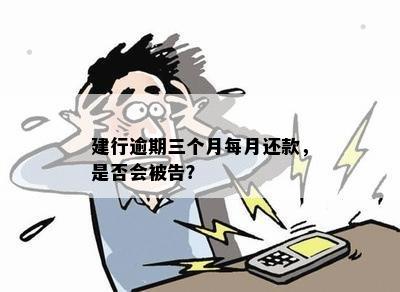 建行逾期三个月每月还款，是否会被告？