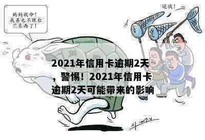 2021年信用卡逾期2天，警惕！2021年信用卡逾期2天可能带来的影响