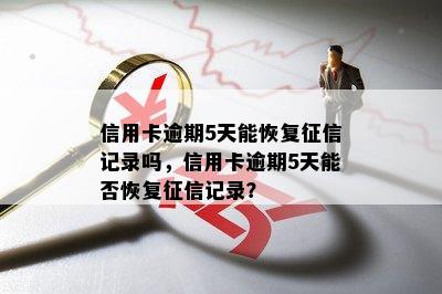 信用卡逾期5天能恢复记录吗，信用卡逾期5天能否恢复记录？