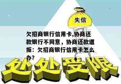 欠招商银行信用卡,协商还款银行不同意，协商还款遭拒：欠招商银行信用卡怎么办？