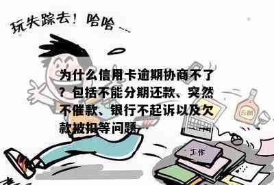 为什么信用卡逾期协商不了？包括不能分期还款、突然不催款、银行不起诉以及欠款被扣等问题