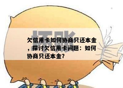 欠信用卡如何协商只还本金，探讨欠信用卡问题：如何协商只还本金？