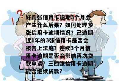 好几张信用卡逾期3个月会产生什么后果？如何处理多张信用卡逾期情况？已逾期近1年的3张信用卡是否会被告上法庭？连续3个月信用卡逾期是否会影响再次贷款申请？三四张信用卡逾期能否继续贷款？