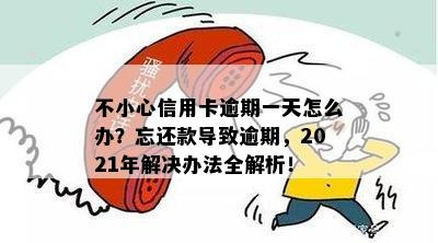 不小心信用卡逾期一天怎么办？忘还款导致逾期，2021年解决办法全解析！