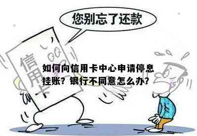 如何向信用卡中心申请停息挂账？银行不同意怎么办？