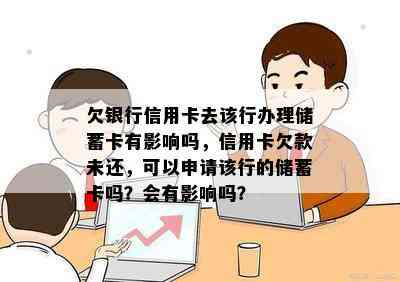 欠银行信用卡去该行办理储蓄卡有影响吗，信用卡欠款未还，可以申请该行的储蓄卡吗？会有影响吗？