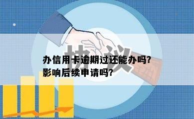 办信用卡逾期过还能办吗？影响后续申请吗？