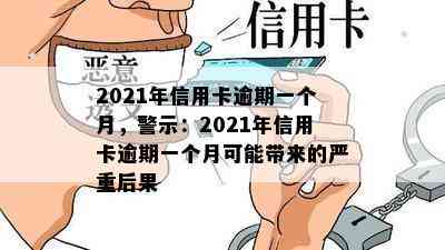 2021年信用卡逾期一个月，警示：2021年信用卡逾期一个月可能带来的严重后果