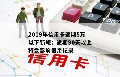 2019年信用卡逾期5万以下新规：逾期90天以上将会影响信用记录