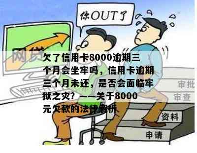 欠了信用卡8000逾期三个月会坐牢吗，信用卡逾期三个月未还，是否会面临牢狱之灾？——关于8000元欠款的法律解析