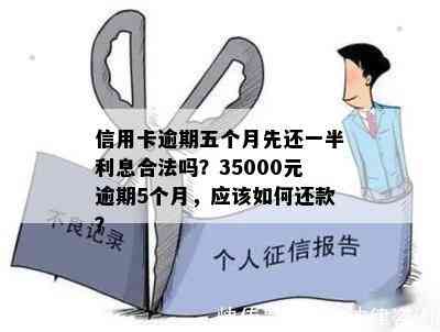 信用卡逾期五个月先还一半利息合法吗？35000元逾期5个月，应该如何还款？