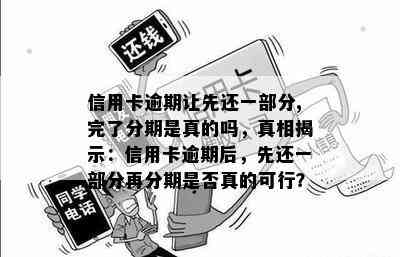 信用卡逾期让先还一部分,完了分期是真的吗，真相揭示：信用卡逾期后，先还一部分再分期是否真的可行？