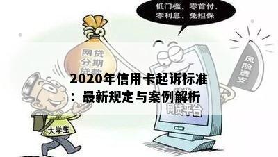 2020年信用卡起诉标准：最新规定与案例解析